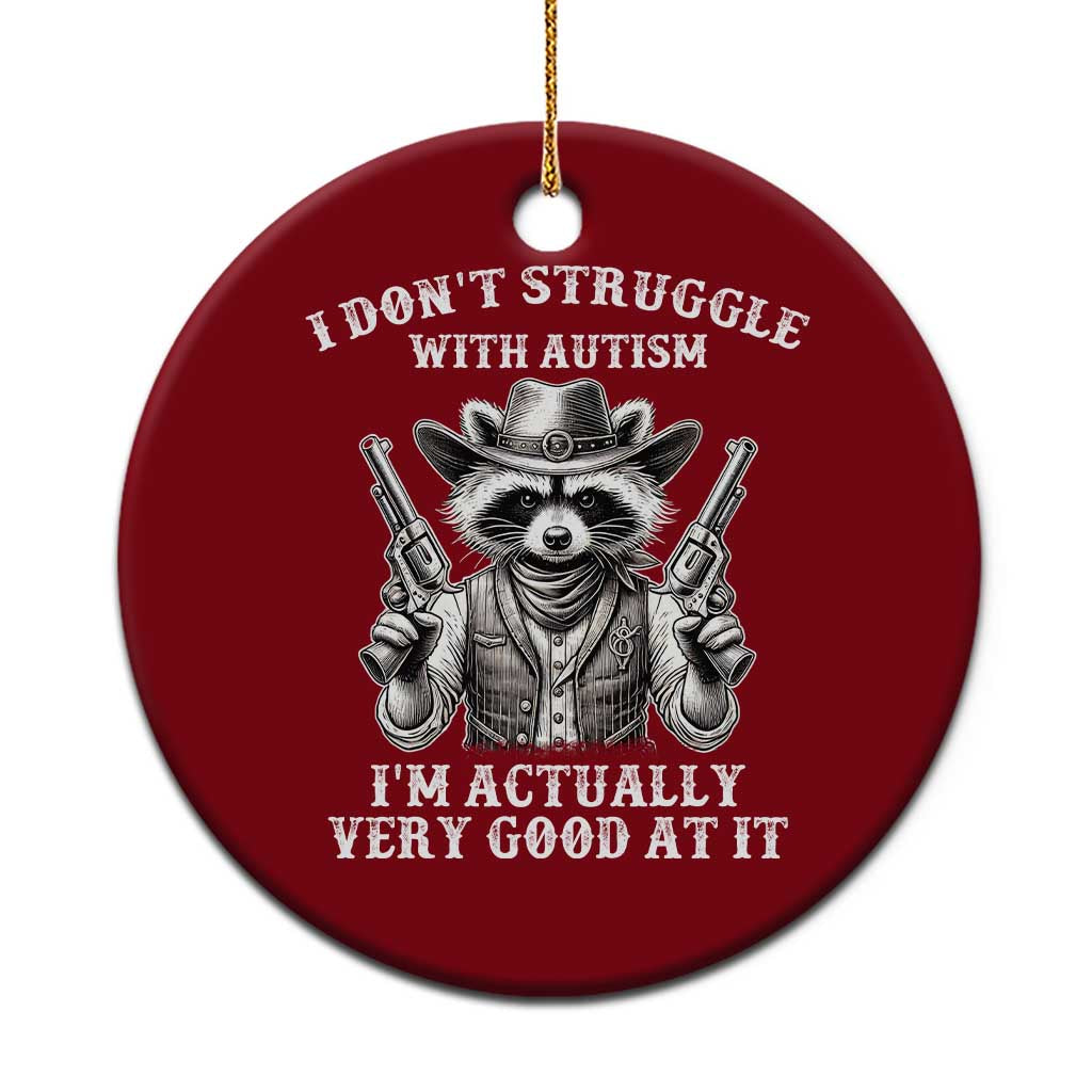 Funny Autism Awareness Cowboy Raccoon Ceramic Ornament I Don't Struggle With Autism I'm Actually Very Good At It