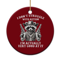 Funny Autism Awareness Cowboy Raccoon Ceramic Ornament I Don't Struggle With Autism I'm Actually Very Good At It