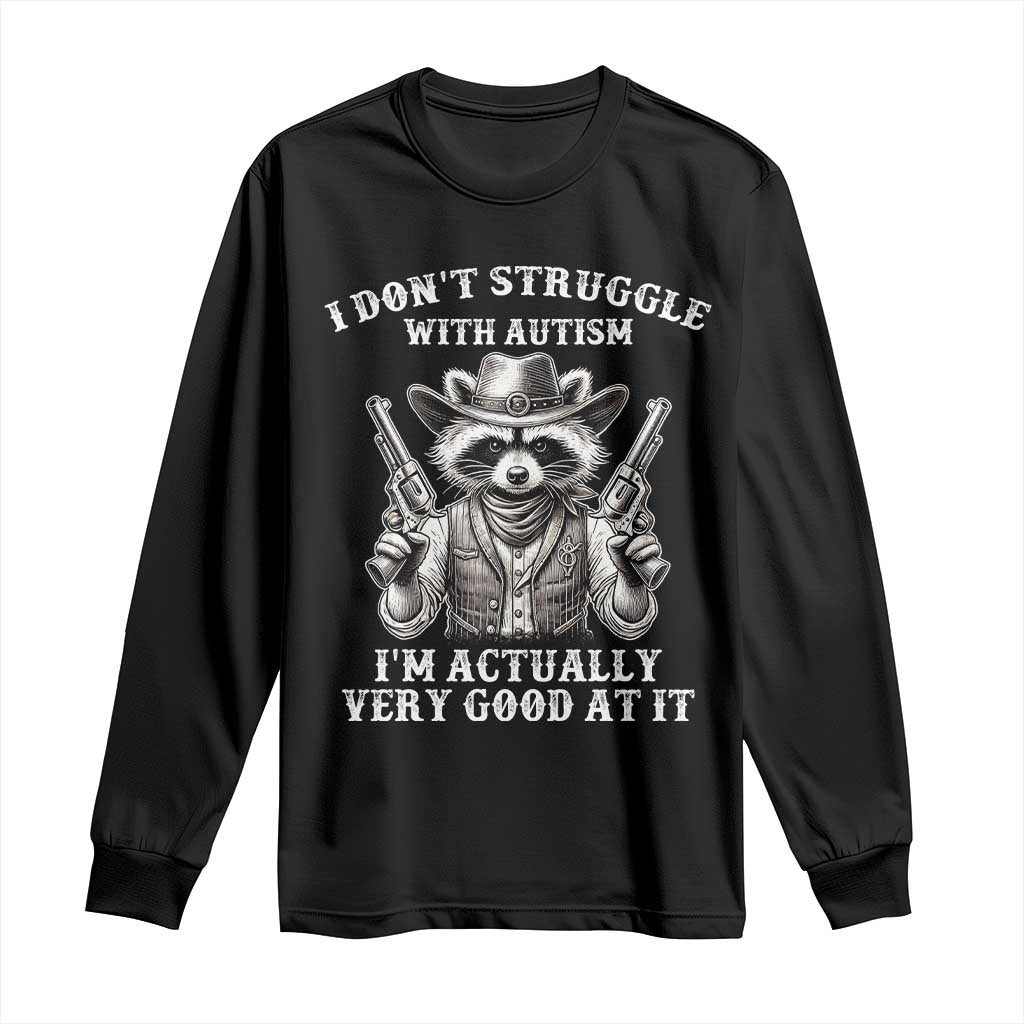 Funny Autism Awareness Cowboy Raccoon Long Sleeve Shirt I Don't Struggle With Autism I'm Actually Very Good At It