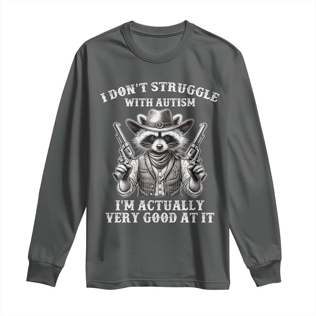 Funny Autism Awareness Cowboy Raccoon Long Sleeve Shirt I Don't Struggle With Autism I'm Actually Very Good At It