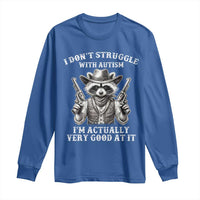 Funny Autism Awareness Cowboy Raccoon Long Sleeve Shirt I Don't Struggle With Autism I'm Actually Very Good At It