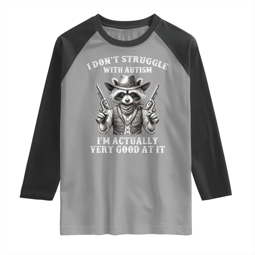 Funny Autism Awareness Cowboy Raccoon Raglan Shirt I Don't Struggle With Autism I'm Actually Very Good At It