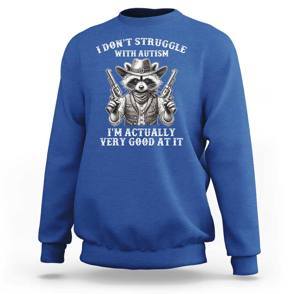 Funny Autism Awareness Cowboy Raccoon Sweatshirt I Don't Struggle With Autism I'm Actually Very Good At It