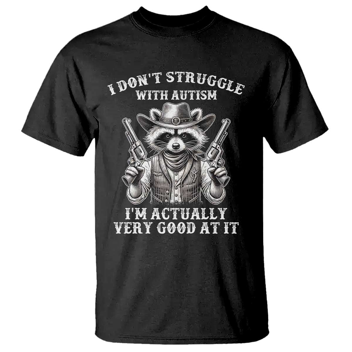 Funny Autism Awareness Cowboy Raccoon T Shirt I Don't Struggle With Autism I'm Actually Very Good At It