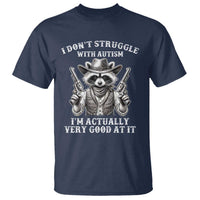 Funny Autism Awareness Cowboy Raccoon T Shirt I Don't Struggle With Autism I'm Actually Very Good At It