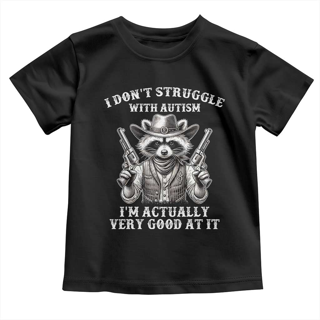 Funny Autism Awareness Cowboy Raccoon Toddler T Shirt I Don't Struggle With Autism I'm Actually Very Good At It