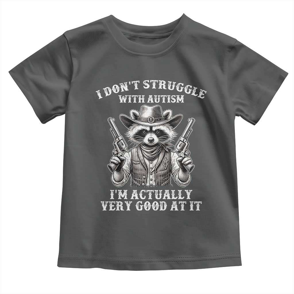 Funny Autism Awareness Cowboy Raccoon Toddler T Shirt I Don't Struggle With Autism I'm Actually Very Good At It