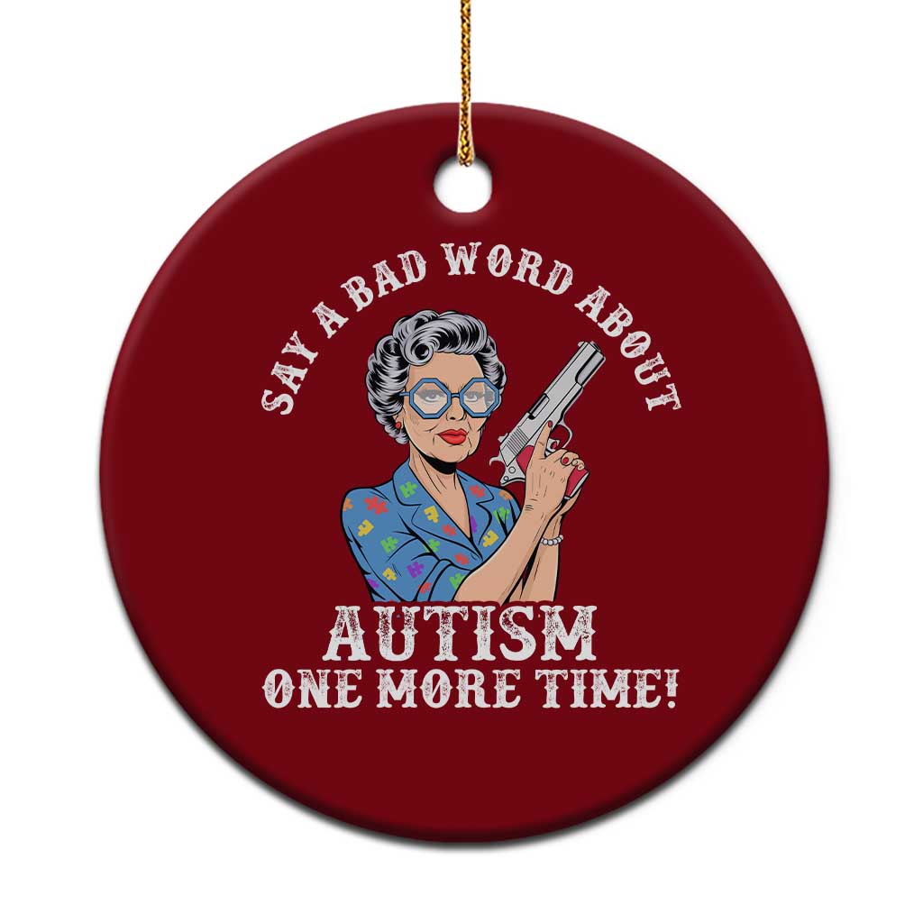 Funny Say A Bad Word About Autism One More Time Ceramic Ornament Autism Grandma