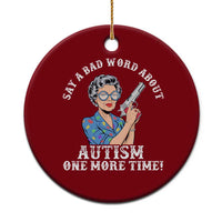 Funny Say A Bad Word About Autism One More Time Ceramic Ornament Autism Grandma