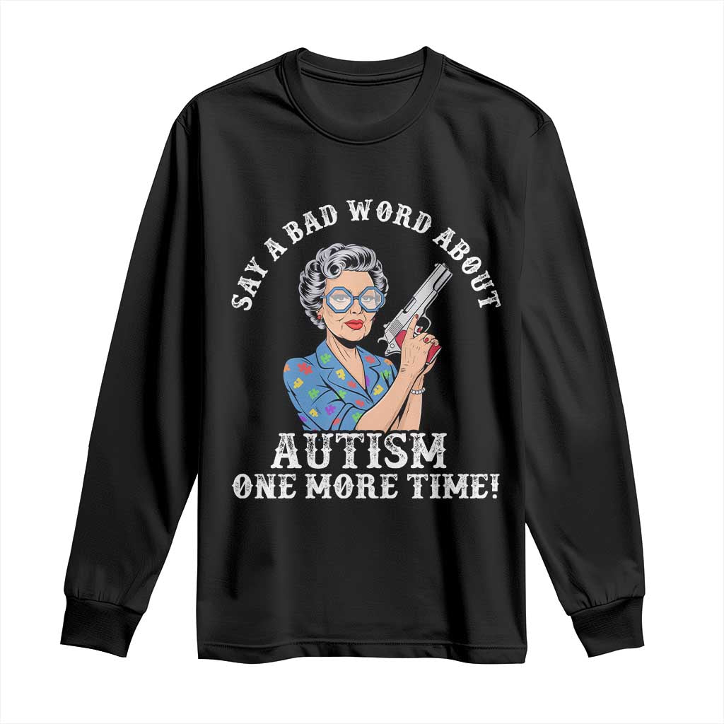 Funny Say A Bad Word About Autism One More Time Long Sleeve Shirt Autism Grandma