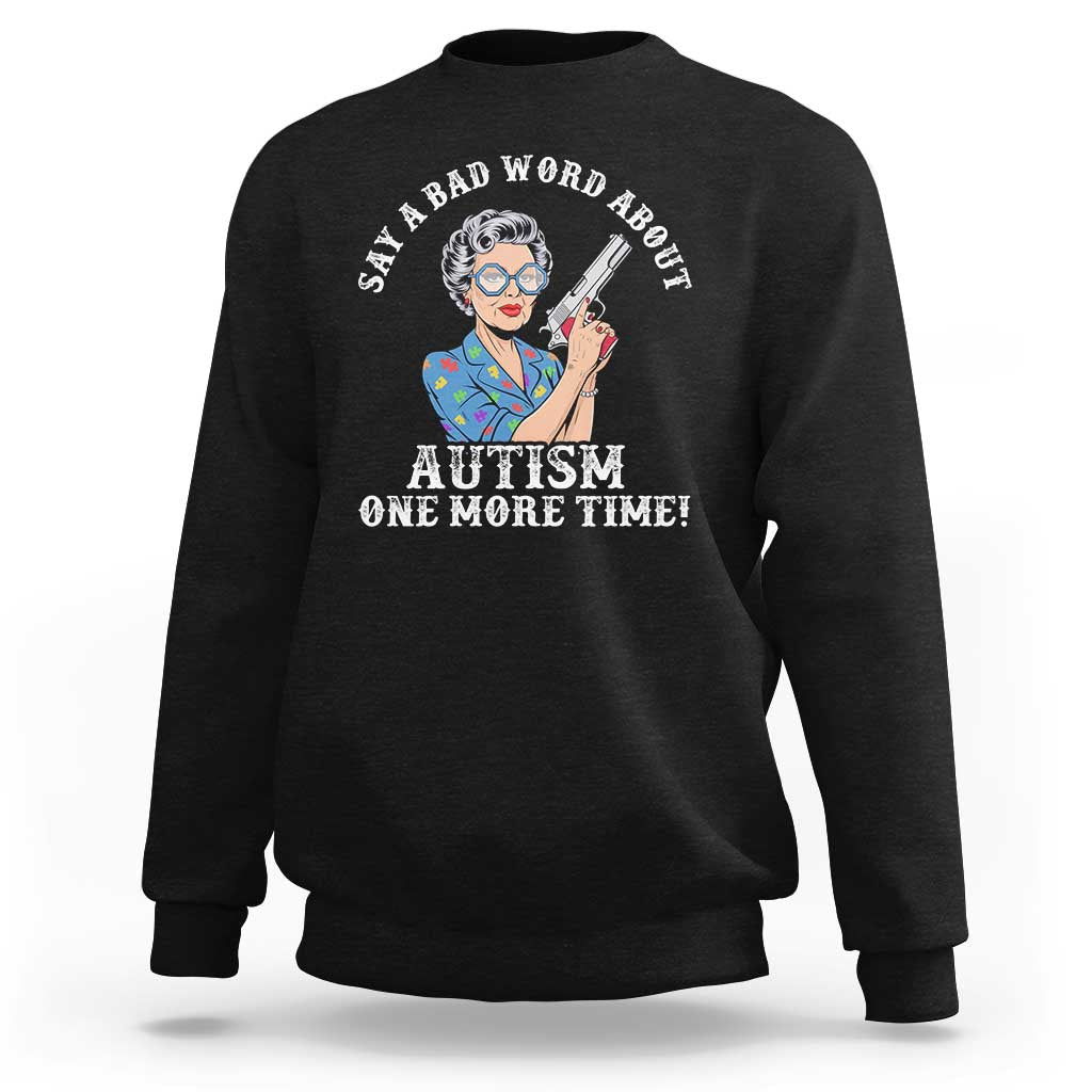 Funny Say A Bad Word About Autism One More Time Sweatshirt Autism Grandma