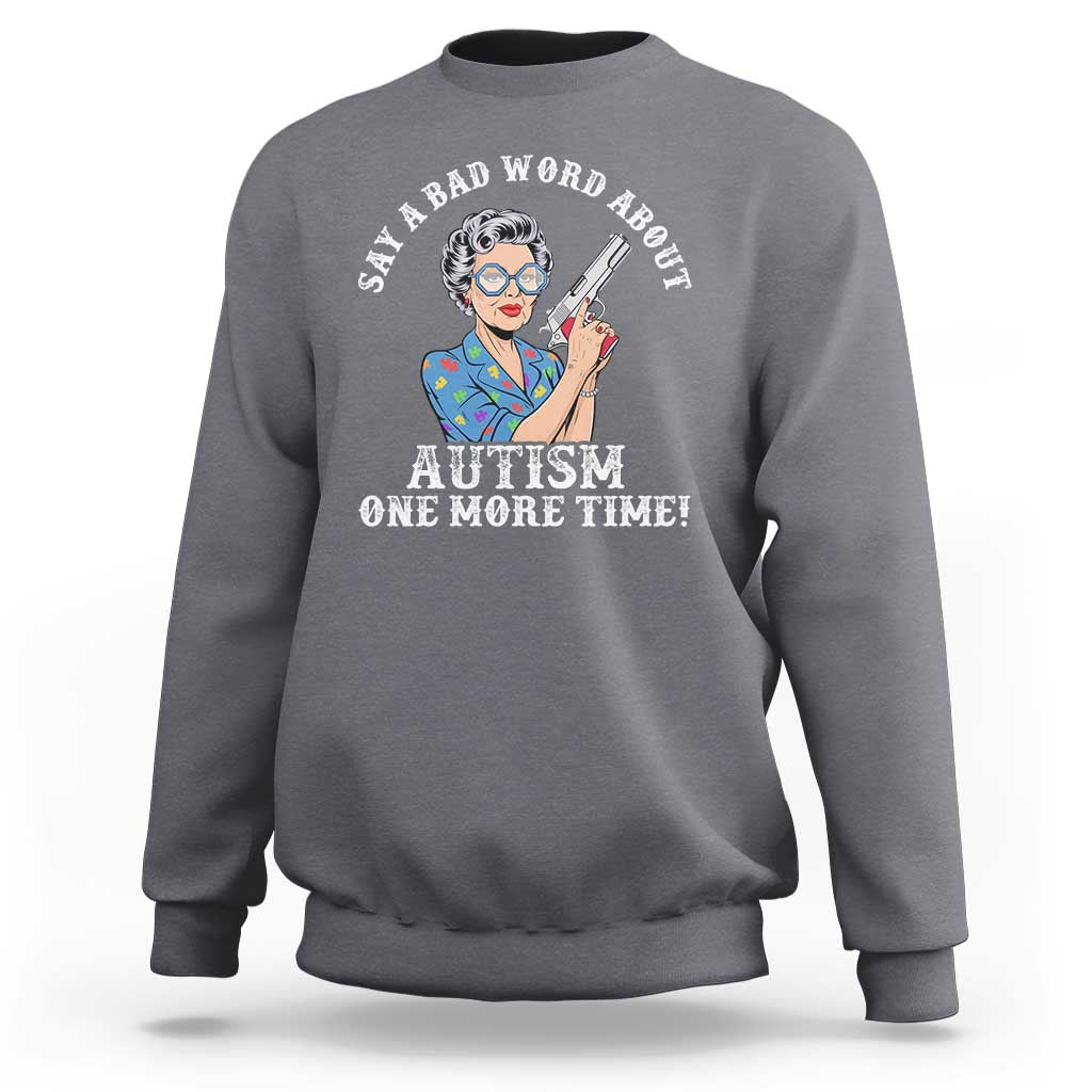 Funny Say A Bad Word About Autism One More Time Sweatshirt Autism Grandma
