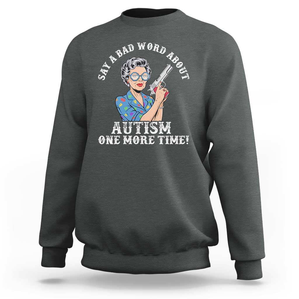 Funny Say A Bad Word About Autism One More Time Sweatshirt Autism Grandma
