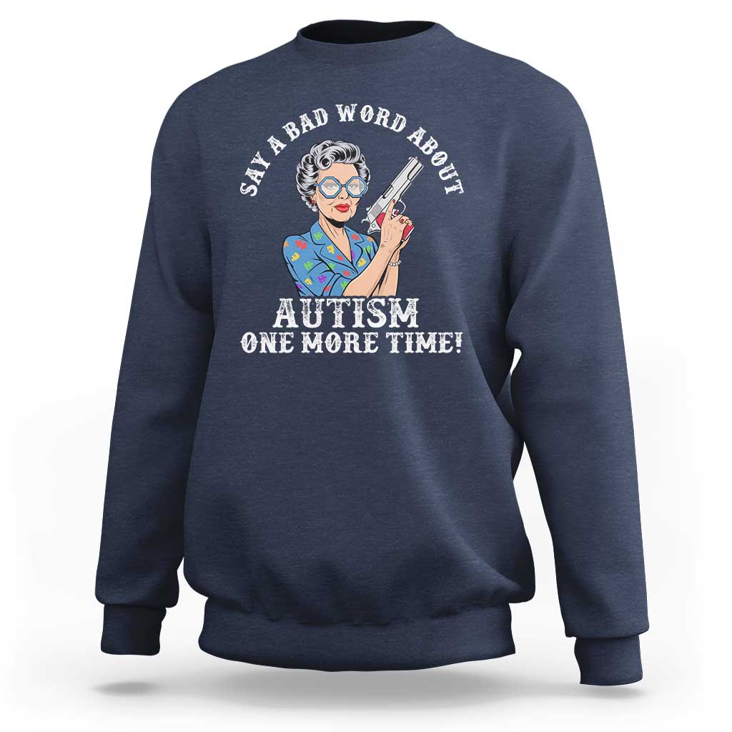 Funny Say A Bad Word About Autism One More Time Sweatshirt Autism Grandma