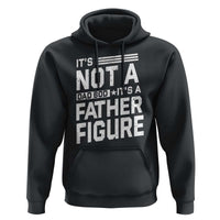 Funny It's Not A Dad Bod It's A Father Figure Hoodie Father's Day