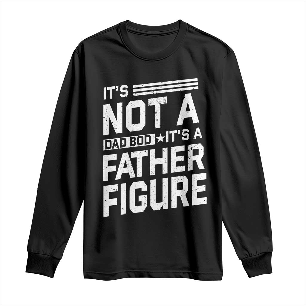 Funny It's Not A Dad Bod It's A Father Figure Long Sleeve Shirt Father's Day