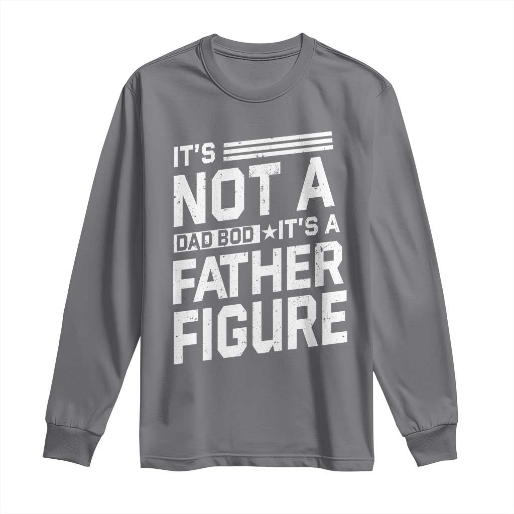 Funny It's Not A Dad Bod It's A Father Figure Long Sleeve Shirt Father's Day
