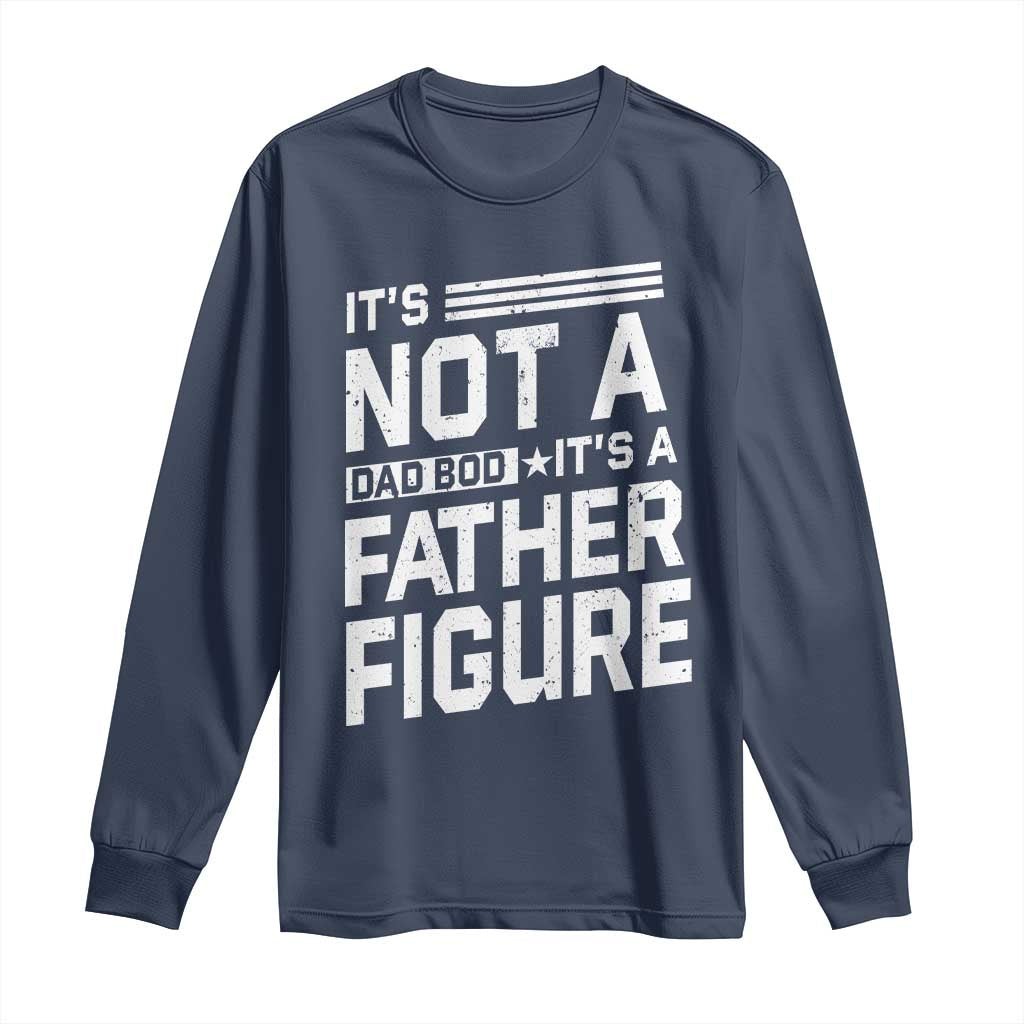 Funny It's Not A Dad Bod It's A Father Figure Long Sleeve Shirt Father's Day