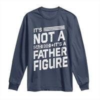 Funny It's Not A Dad Bod It's A Father Figure Long Sleeve Shirt Father's Day