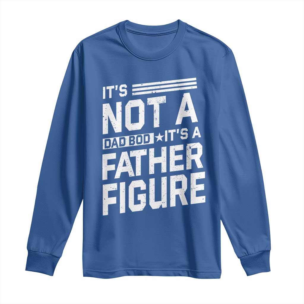 Funny It's Not A Dad Bod It's A Father Figure Long Sleeve Shirt Father's Day