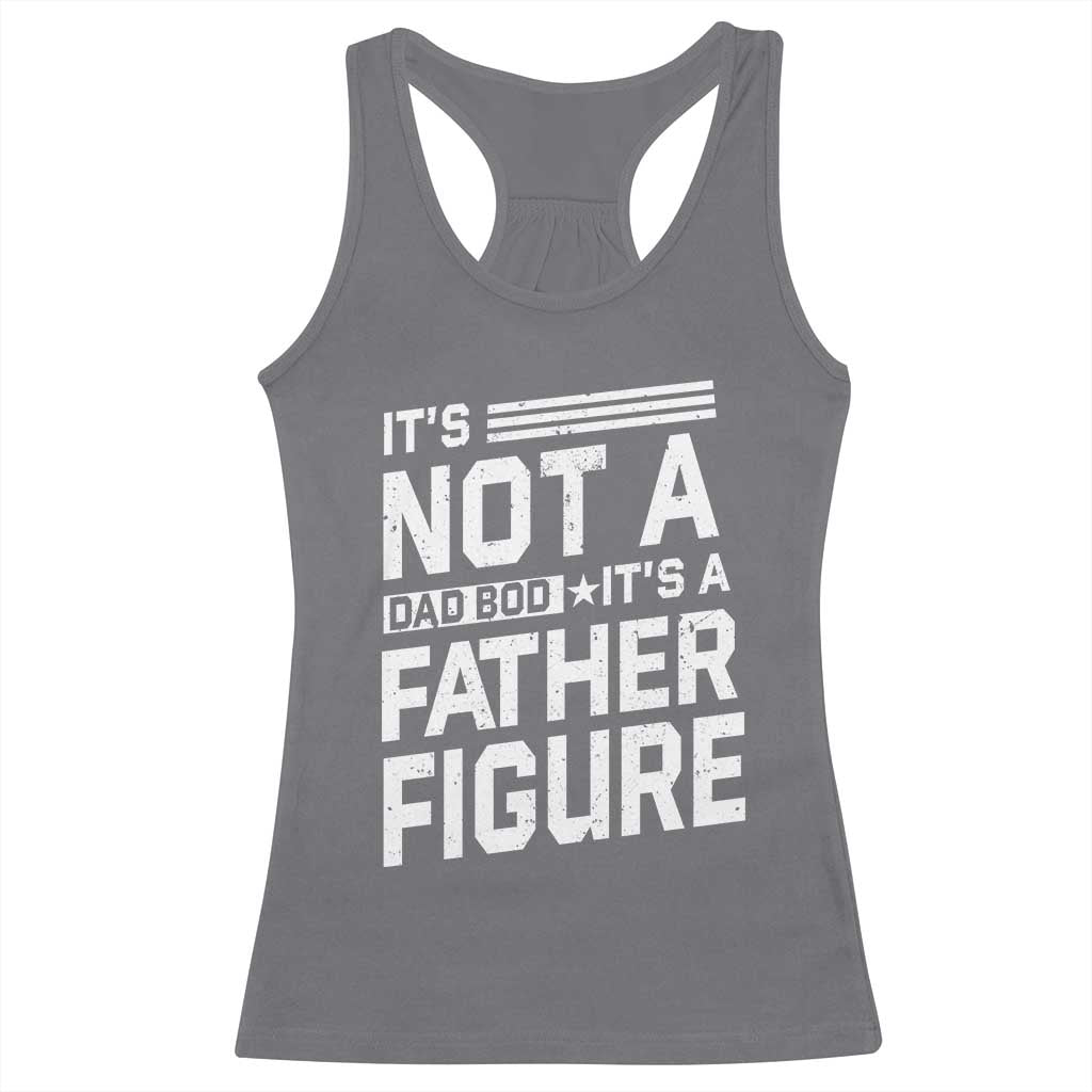 Funny It's Not A Dad Bod It's A Father Figure Racerback Tank Top Father's Day