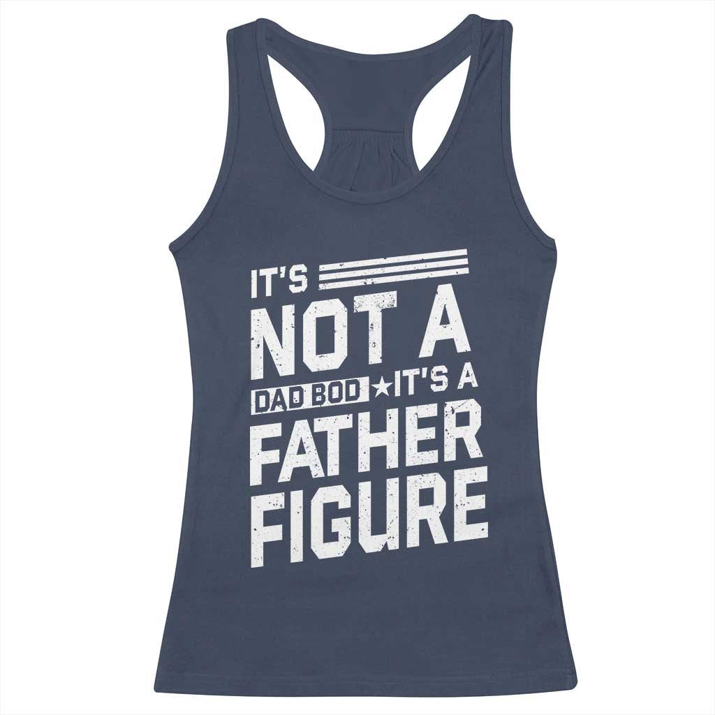 Funny It's Not A Dad Bod It's A Father Figure Racerback Tank Top Father's Day