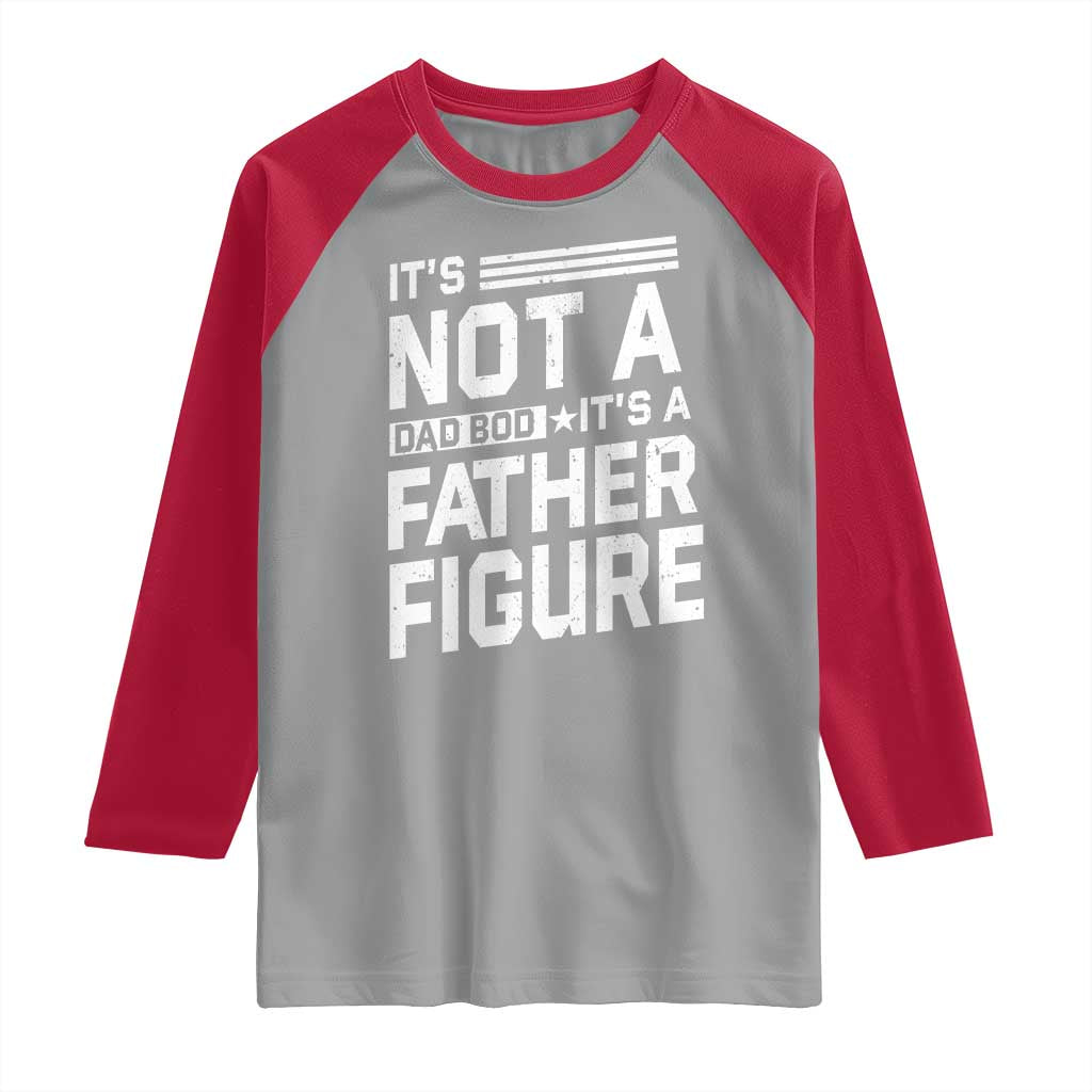 Funny It's Not A Dad Bod It's A Father Figure Raglan Shirt Father's Day