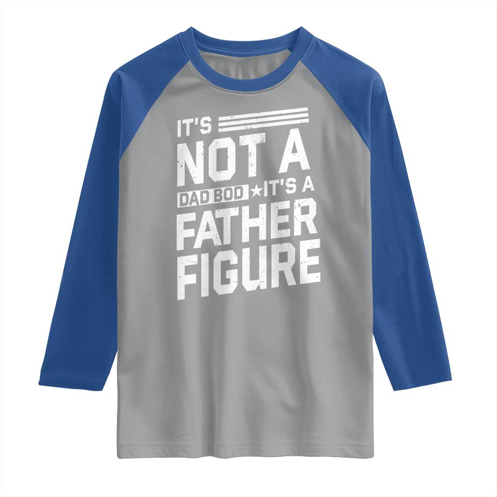 Funny It's Not A Dad Bod It's A Father Figure Raglan Shirt Father's Day