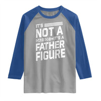 Funny It's Not A Dad Bod It's A Father Figure Raglan Shirt Father's Day