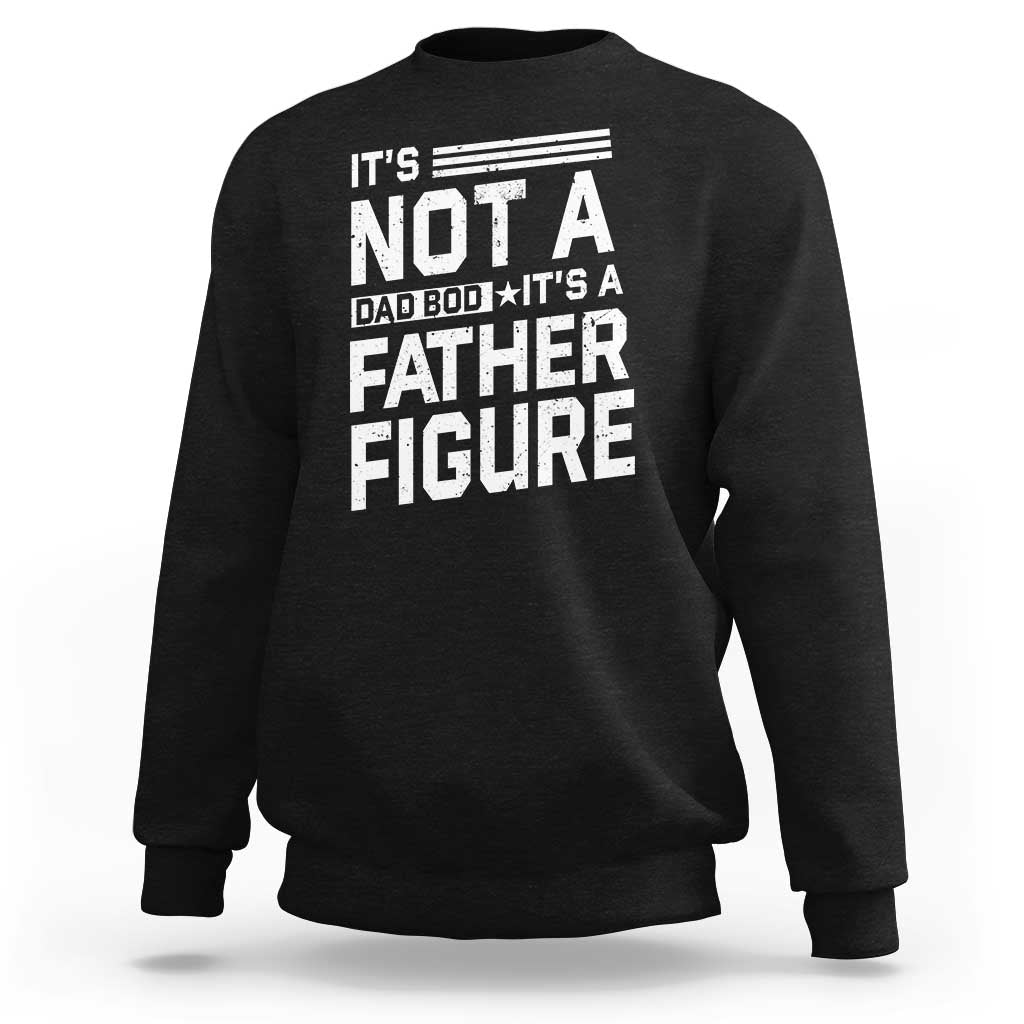 Funny It's Not A Dad Bod It's A Father Figure Sweatshirt Father's Day