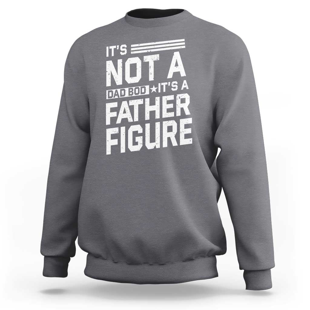 Funny It's Not A Dad Bod It's A Father Figure Sweatshirt Father's Day