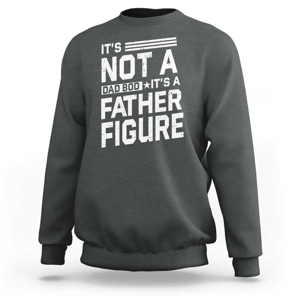 Funny It's Not A Dad Bod It's A Father Figure Sweatshirt Father's Day
