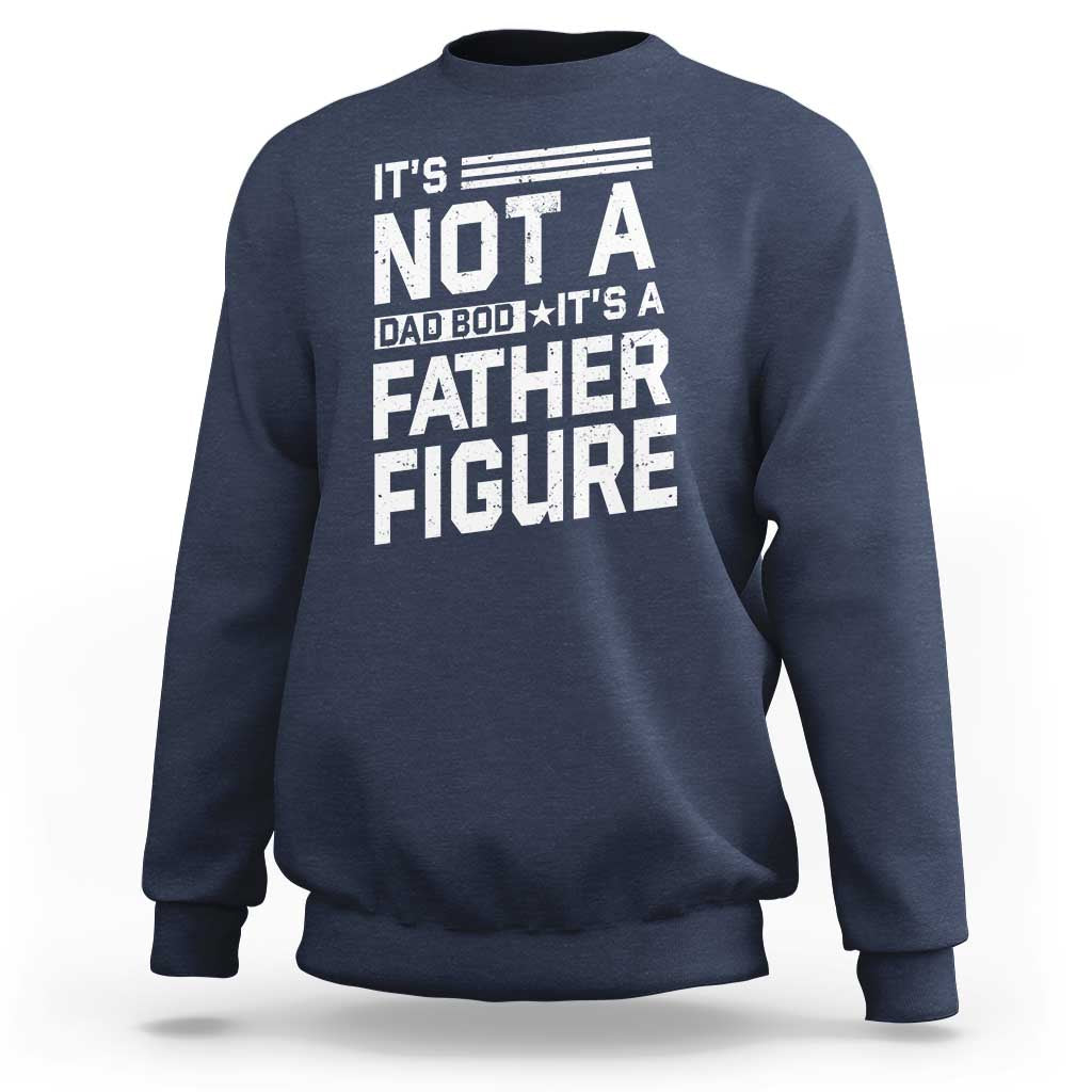 Funny It's Not A Dad Bod It's A Father Figure Sweatshirt Father's Day