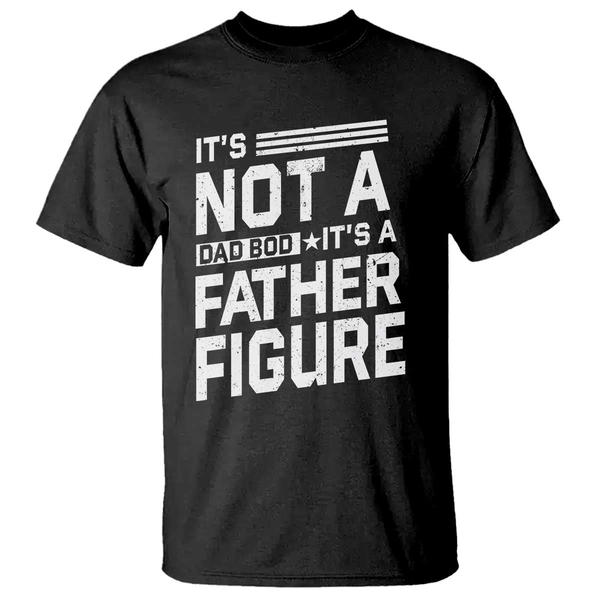 Funny It's Not A Dad Bod It's A Father Figure T Shirt Father's Day