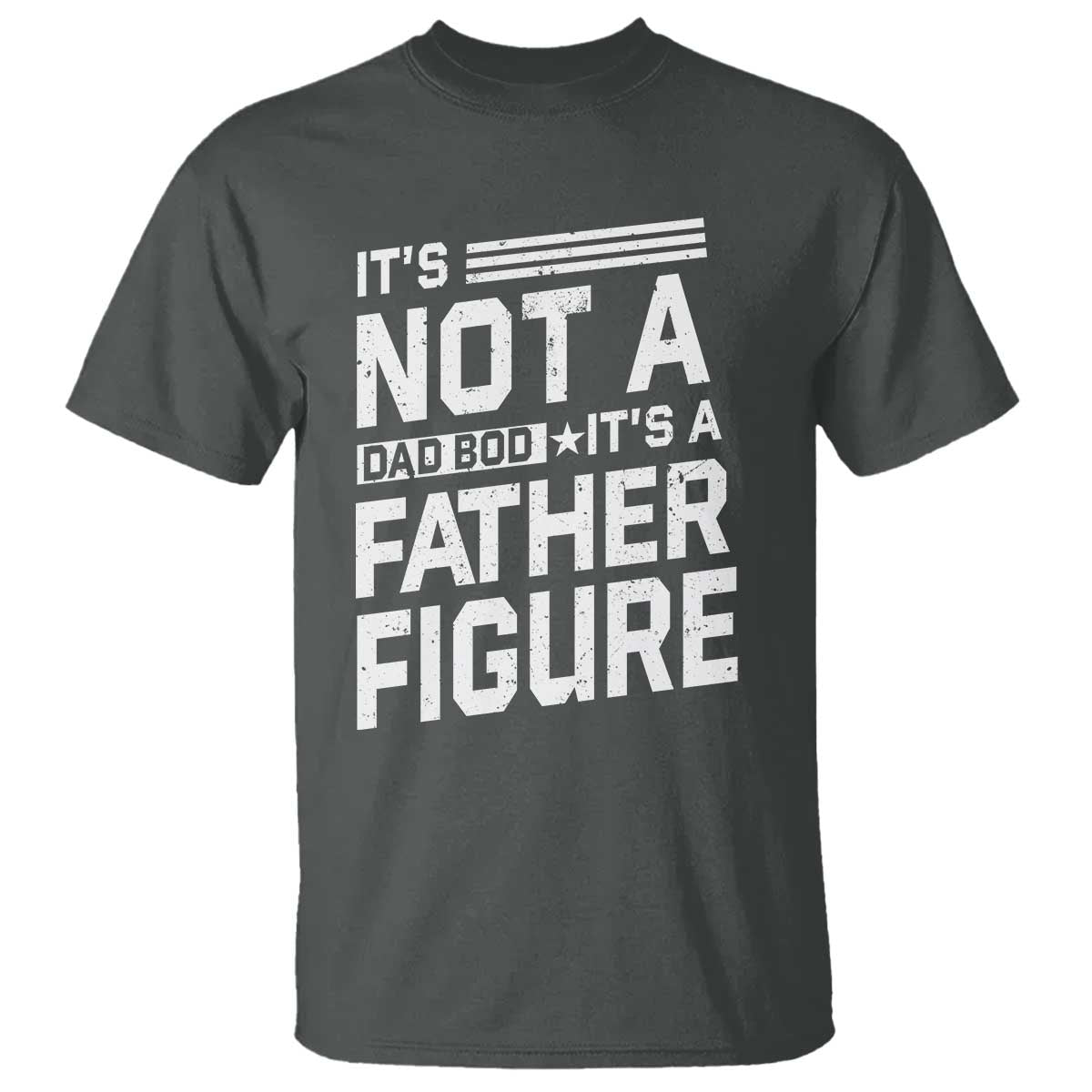 Funny It's Not A Dad Bod It's A Father Figure T Shirt Father's Day