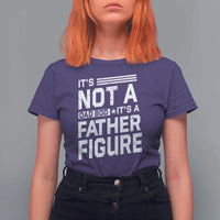 Funny It's Not A Dad Bod It's A Father Figure T Shirt For Women Father's Day