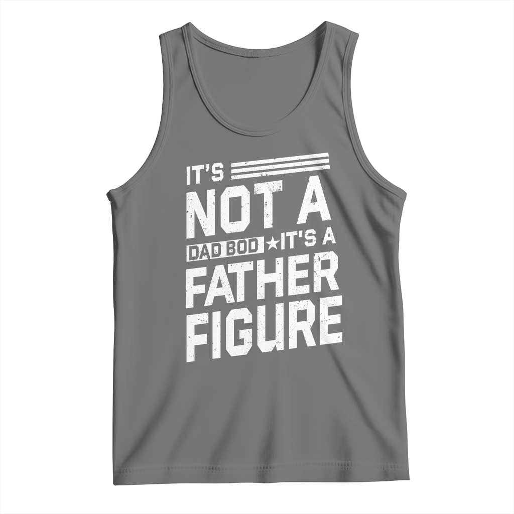 Funny It's Not A Dad Bod It's A Father Figure Tank Top Father's Day