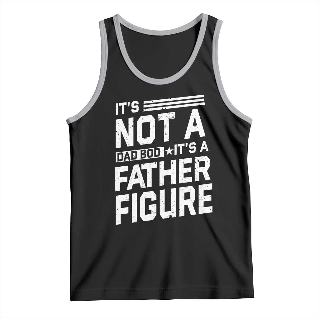 Funny It's Not A Dad Bod It's A Father Figure Tank Top Father's Day