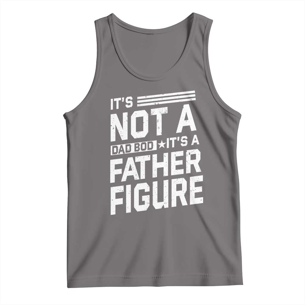 Funny It's Not A Dad Bod It's A Father Figure Tank Top Father's Day