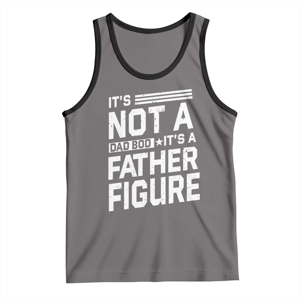Funny It's Not A Dad Bod It's A Father Figure Tank Top Father's Day