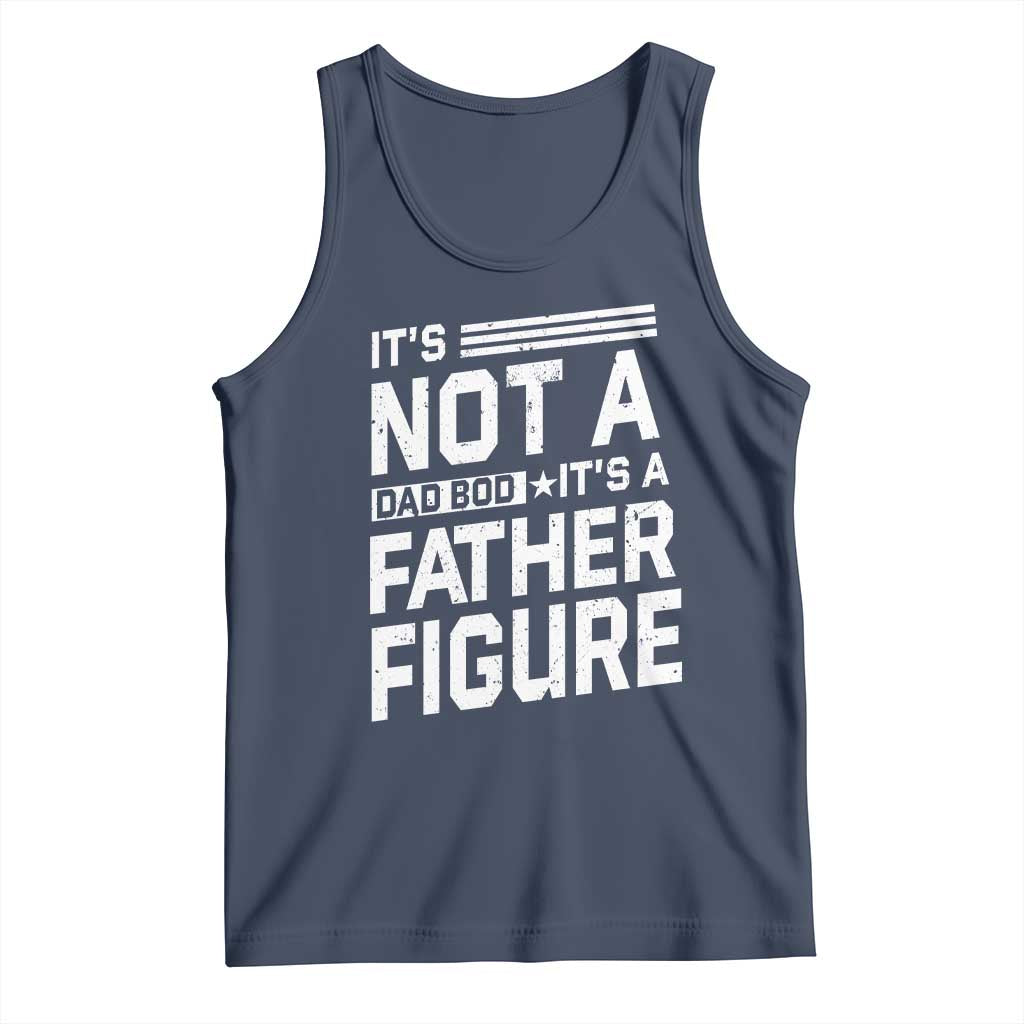 Funny It's Not A Dad Bod It's A Father Figure Tank Top Father's Day