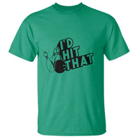 Funny Bowling T Shirt I'D Hit That Quote Bowling Pin Ball - Wonder Print Shop
