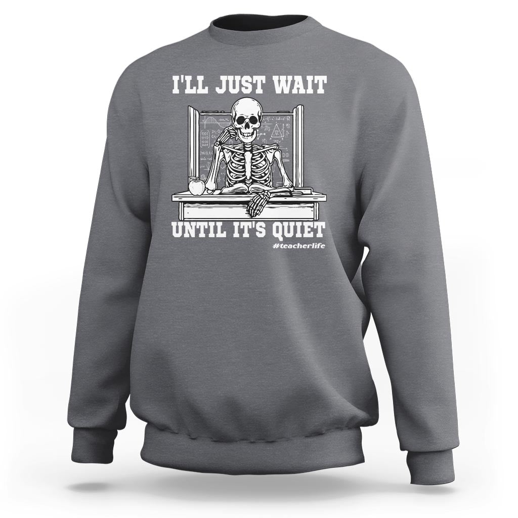 Teachers Sweatshirt I'll Just Wait Untill It's Quite Funny Sarcastic Teacher Life Skull Lover - Wonder Print Shop