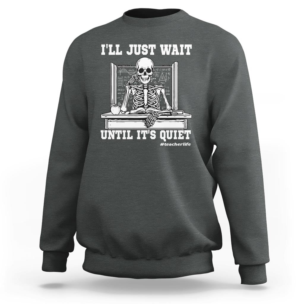 Teachers Sweatshirt I'll Just Wait Untill It's Quite Funny Sarcastic Teacher Life Skull Lover - Wonder Print Shop