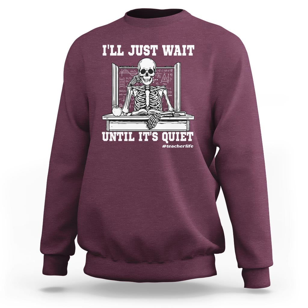 Teachers Sweatshirt I'll Just Wait Untill It's Quite Funny Sarcastic Teacher Life Skull Lover - Wonder Print Shop
