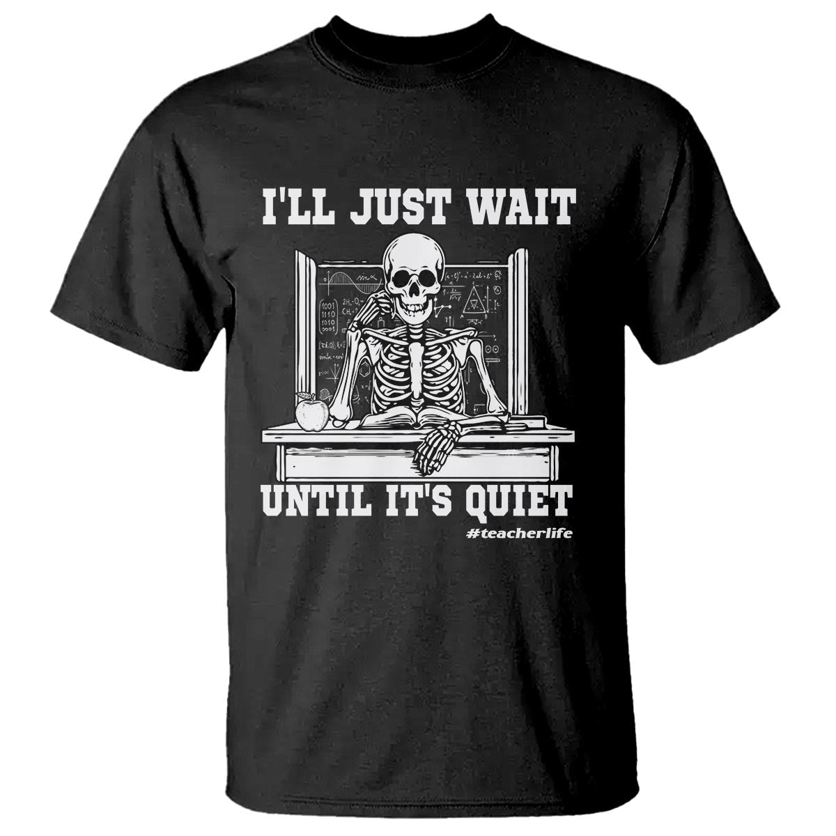 Teachers T Shirt I'll Just Wait Untill It's Quite Funny Sarcastic Teacher Life Skull Lover - Wonder Print Shop