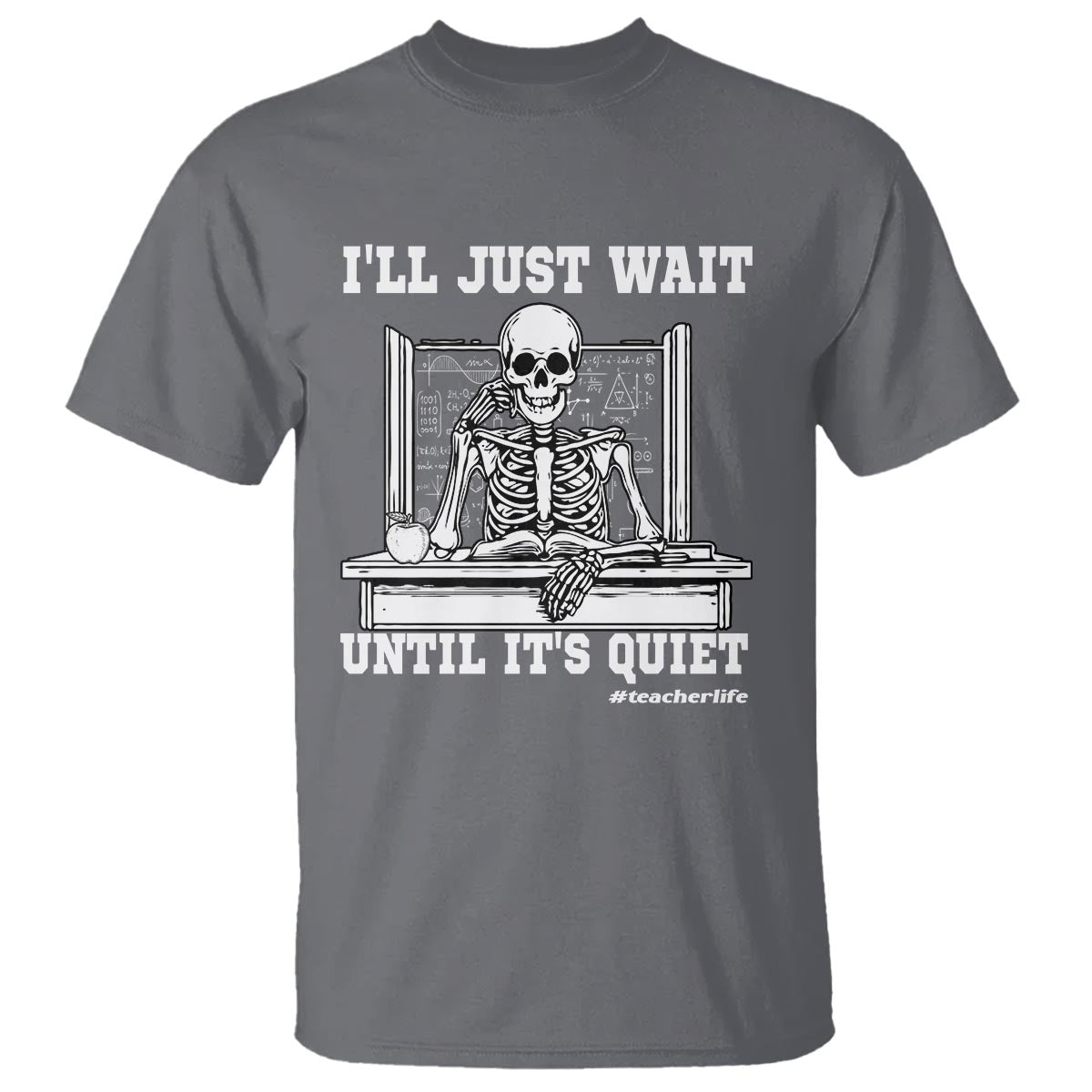 Teachers T Shirt I'll Just Wait Untill It's Quite Funny Sarcastic Teacher Life Skull Lover - Wonder Print Shop