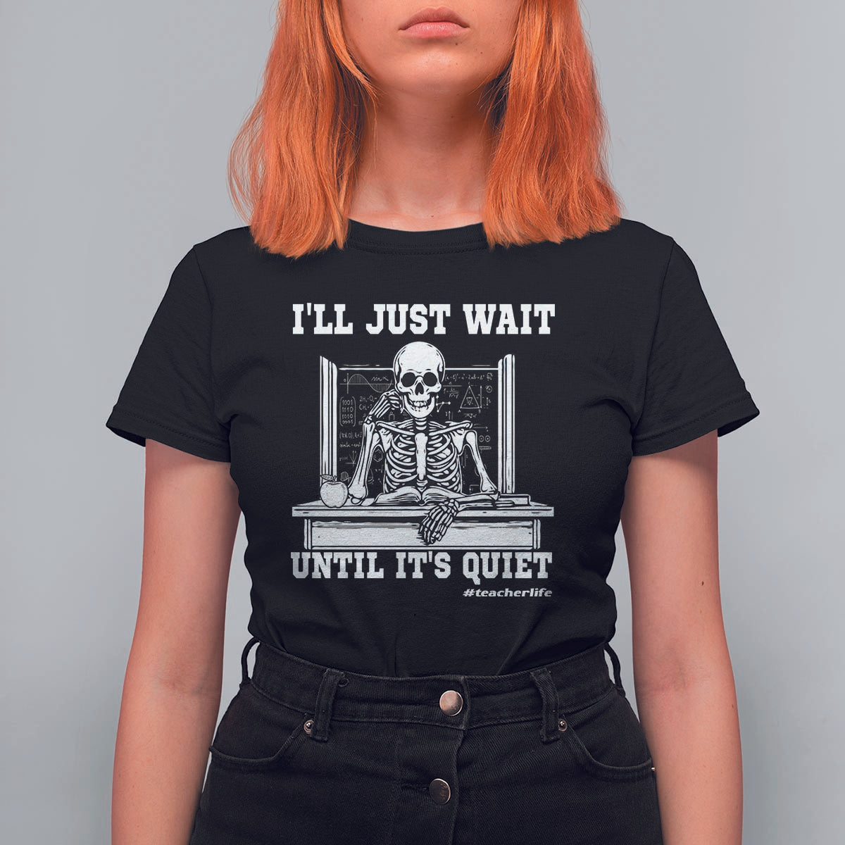 Teachers T Shirt For Women I'll Just Wait Untill It's Quite Funny Sarcastic Teacher Life Skull Lover - Wonder Print Shop