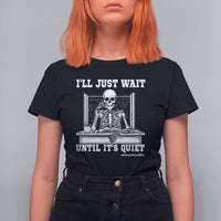 Teachers T Shirt For Women I'll Just Wait Untill It's Quite Funny Sarcastic Teacher Life Skull Lover - Wonder Print Shop