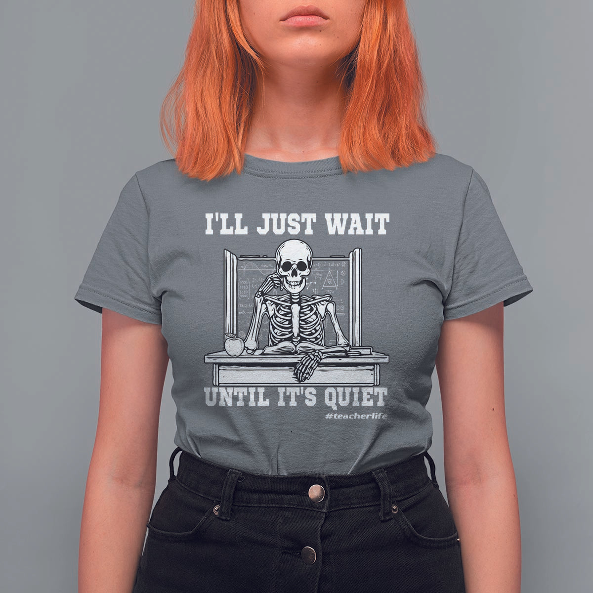Teachers T Shirt For Women I'll Just Wait Untill It's Quite Funny Sarcastic Teacher Life Skull Lover - Wonder Print Shop